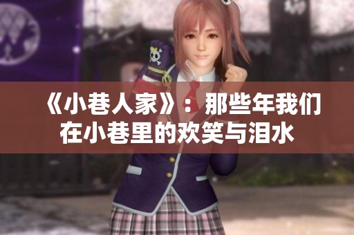 《小巷人家》：那些年我们在小巷里的欢笑与泪水