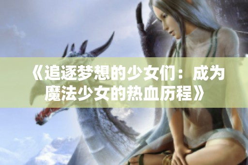 《追逐梦想的少女们：成为魔法少女的热血历程》