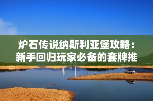 炉石传说纳斯利亚堡攻略：新手回归玩家必备的套牌推荐