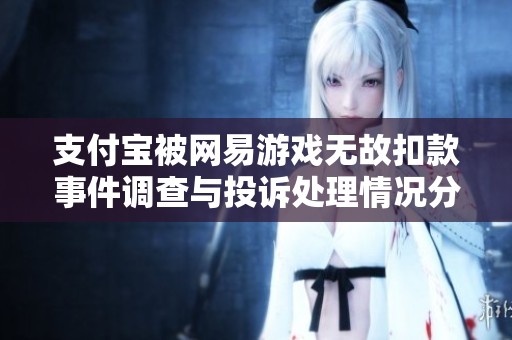 支付宝被网易游戏无故扣款事件调查与投诉处理情况分析