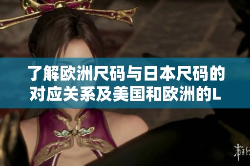 了解欧洲尺码与日本尺码的对应关系及美国和欧洲的LV尺码解析