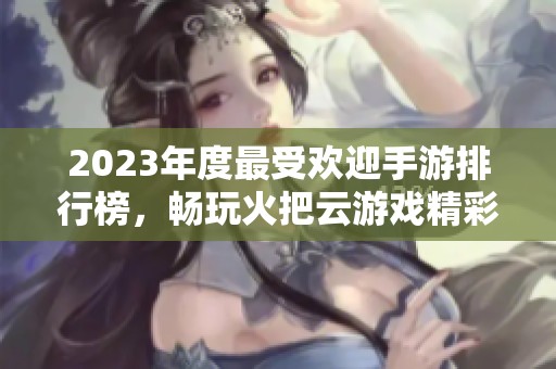2023年度最受欢迎手游排行榜，畅玩火把云游戏精彩推荐