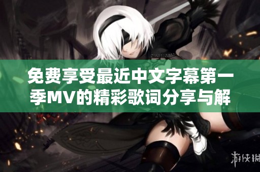 免费享受最近中文字幕第一季MV的精彩歌词分享与解读