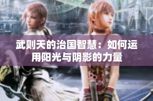 武则天的治国智慧：如何运用阳光与阴影的力量