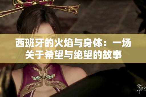 西班牙的火焰与身体：一场关于希望与绝望的故事