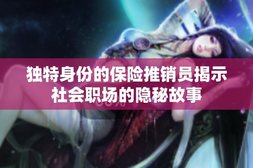独特身份的保险推销员揭示社会职场的隐秘故事