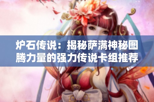 炉石传说：揭秘萨满神秘图腾力量的强力传说卡组推荐