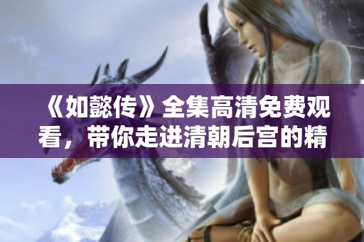 《如懿传》全集高清免费观看，带你走进清朝后宫的精彩故事