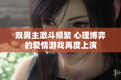 双男主激斗频繁 心理博弈的爱情游戏再度上演