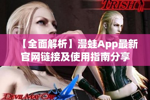 【全面解析】漫蛙App最新官网链接及使用指南分享