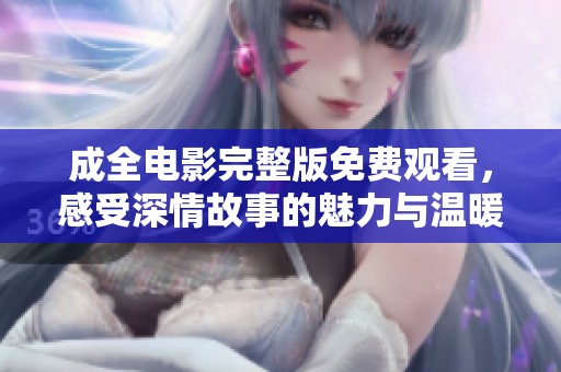 成全电影完整版免费观看，感受深情故事的魅力与温暖