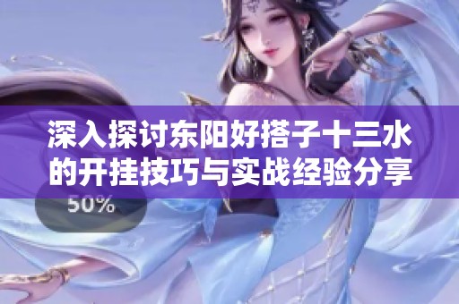 深入探讨东阳好搭子十三水的开挂技巧与实战经验分享