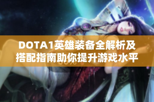 DOTA1英雄装备全解析及搭配指南助你提升游戏水平