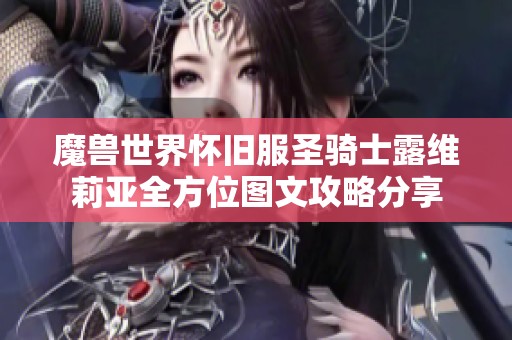 魔兽世界怀旧服圣骑士露维莉亚全方位图文攻略分享
