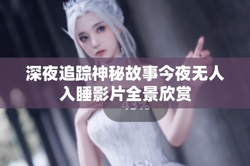 深夜追踪神秘故事今夜无人入睡影片全景欣赏