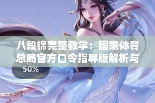 八段锦完整教学：国家体育总局官方口令指导版解析与示范