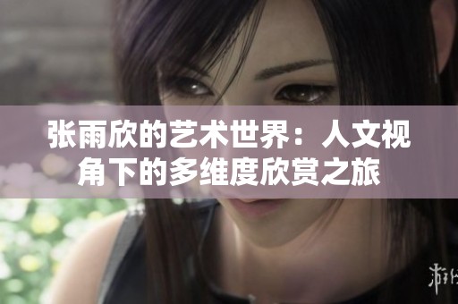 张雨欣的艺术世界：人文视角下的多维度欣赏之旅