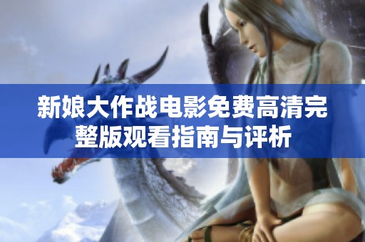 新娘大作战电影免费高清完整版观看指南与评析