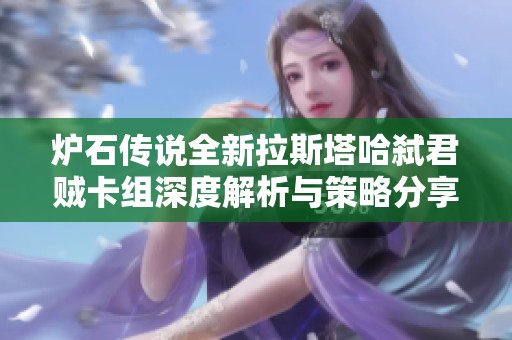 炉石传说全新拉斯塔哈弑君贼卡组深度解析与策略分享