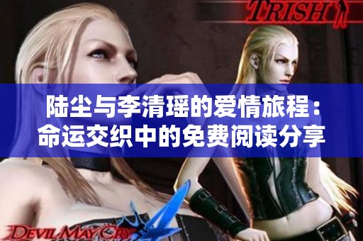 陆尘与李清瑶的爱情旅程：命运交织中的免费阅读分享