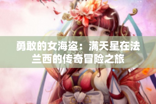 勇敢的女海盗：满天星在法兰西的传奇冒险之旅