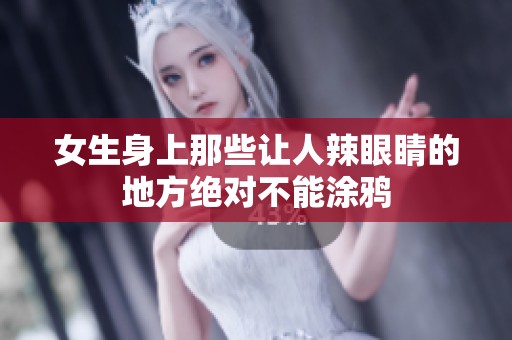 女生身上那些让人辣眼睛的地方绝对不能涂鸦