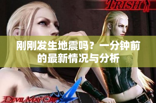 刚刚发生地震吗？一分钟前的最新情况与分析