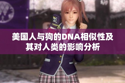 美国人与狗的DNA相似性及其对人类的影响分析