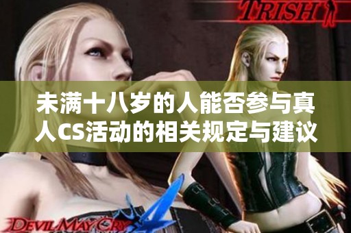 未满十八岁的人能否参与真人CS活动的相关规定与建议