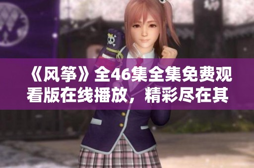 《风筝》全46集全集免费观看版在线播放，精彩尽在其中