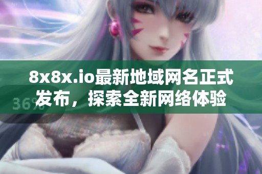 8x8x.io最新地域网名正式发布，探索全新网络体验