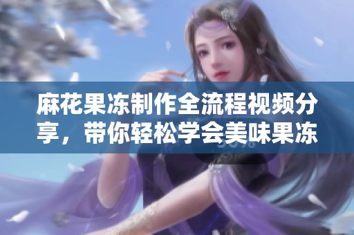 麻花果冻制作全流程视频分享，带你轻松学会美味果冻的做法