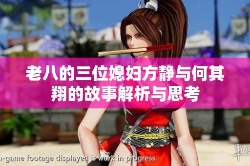 老八的三位媳妇方静与何其翔的故事解析与思考