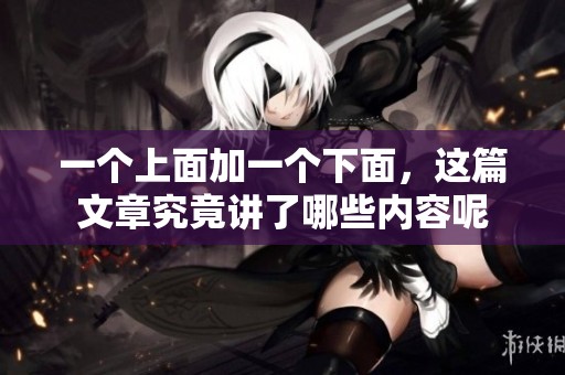一个上面加一个下面，这篇文章究竟讲了哪些内容呢