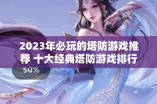 2023年必玩的塔防游戏推荐 十大经典塔防游戏排行榜解析