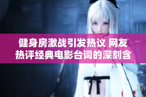 健身房激战引发热议 网友热评经典电影台词的深刻含义