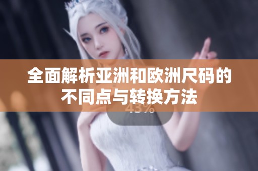 全面解析亚洲和欧洲尺码的不同点与转换方法