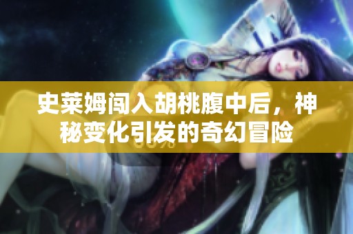 史莱姆闯入胡桃腹中后，神秘变化引发的奇幻冒险