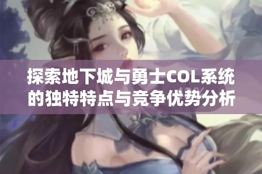探索地下城与勇士COL系统的独特特点与竞争优势分析