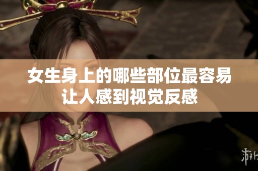 女生身上的哪些部位最容易让人感到视觉反感