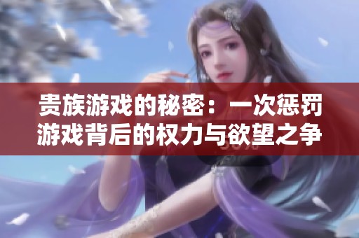 贵族游戏的秘密：一次惩罚游戏背后的权力与欲望之争