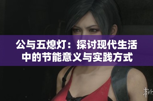 公与五熄灯：探讨现代生活中的节能意义与实践方式