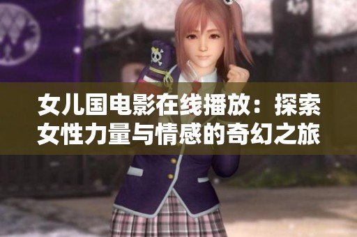 女儿国电影在线播放：探索女性力量与情感的奇幻之旅
