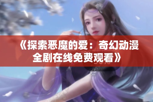 《探索恶魔的爱：奇幻动漫全剧在线免费观看》
