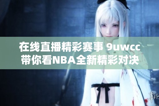 在线直播精彩赛事 9uwcc带你看NBA全新精彩对决