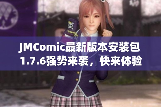JMComic最新版本安装包1.7.6强势来袭，快来体验全新功能！