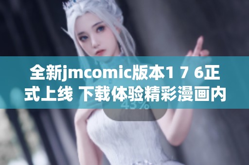 全新jmcomic版本1 7 6正式上线 下载体验精彩漫画内容