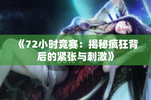 《72小时竞赛：揭秘疯狂背后的紧张与刺激》