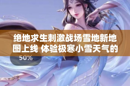 绝地求生刺激战场雪地新地图上线 体验极寒小雪天气的全新挑战