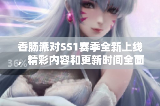香肠派对SS1赛季全新上线，精彩内容和更新时间全面揭秘